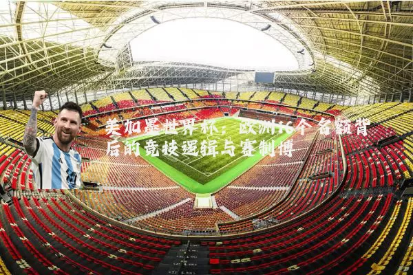 美加墨世界杯:欧洲16个名额背后的竞技逻辑与赛制博弈