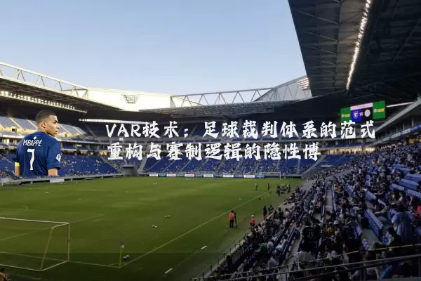 VAR技术:足球裁判体系的范式重构与赛制逻辑的隐性博弈