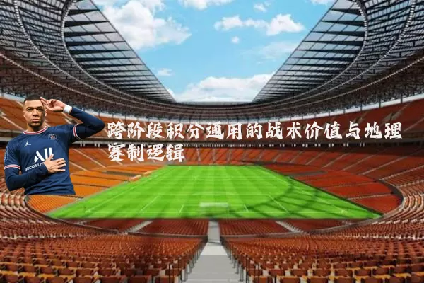 跨阶段积分通用的战术价值与地理赛制逻辑