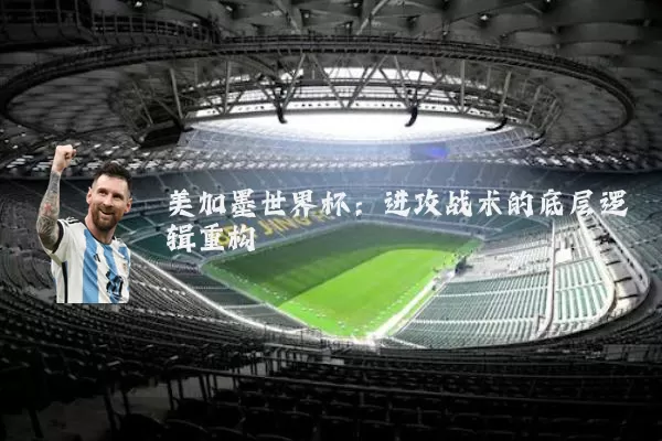 美加墨世界杯：进攻战术的底层逻辑重构